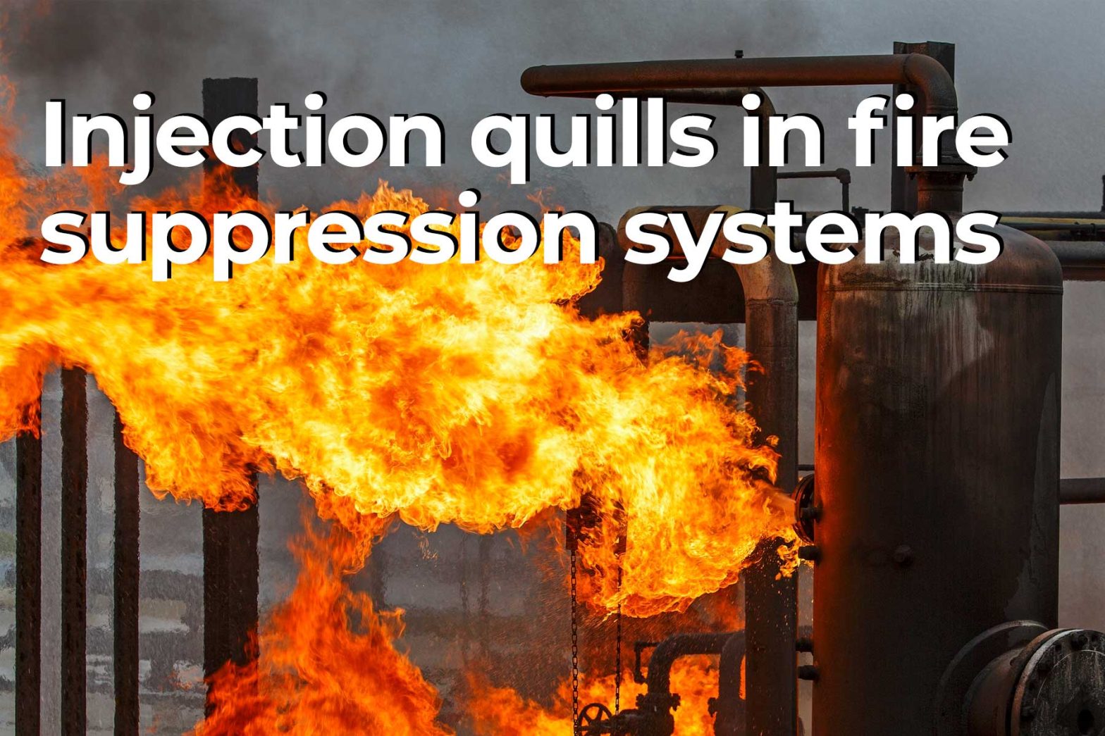 Challenges in using injection quills in fire suppression systems
